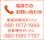 電話でのお問い合わせ 事務所専用ダイアル 080-1572-1949 営業専用ダイアル 080-1592-7737